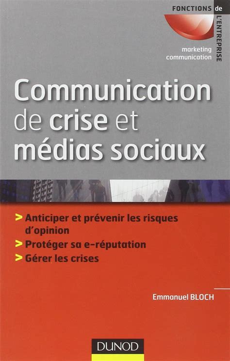 Communication de crise et médias sociaux: Anticiper et prévenir les risques d'opinion - Protéger sa e-reputation - Gérer les crises
